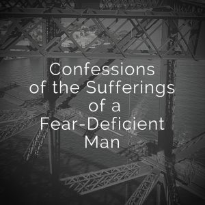 Confessions of the Sufferings of a Fear-Deficient Man