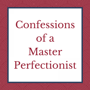 Read more about the article Confessions of a Master Perfectionist