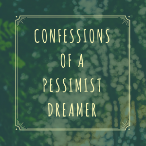 Read more about the article Confessions of a Pessimist Dreamer